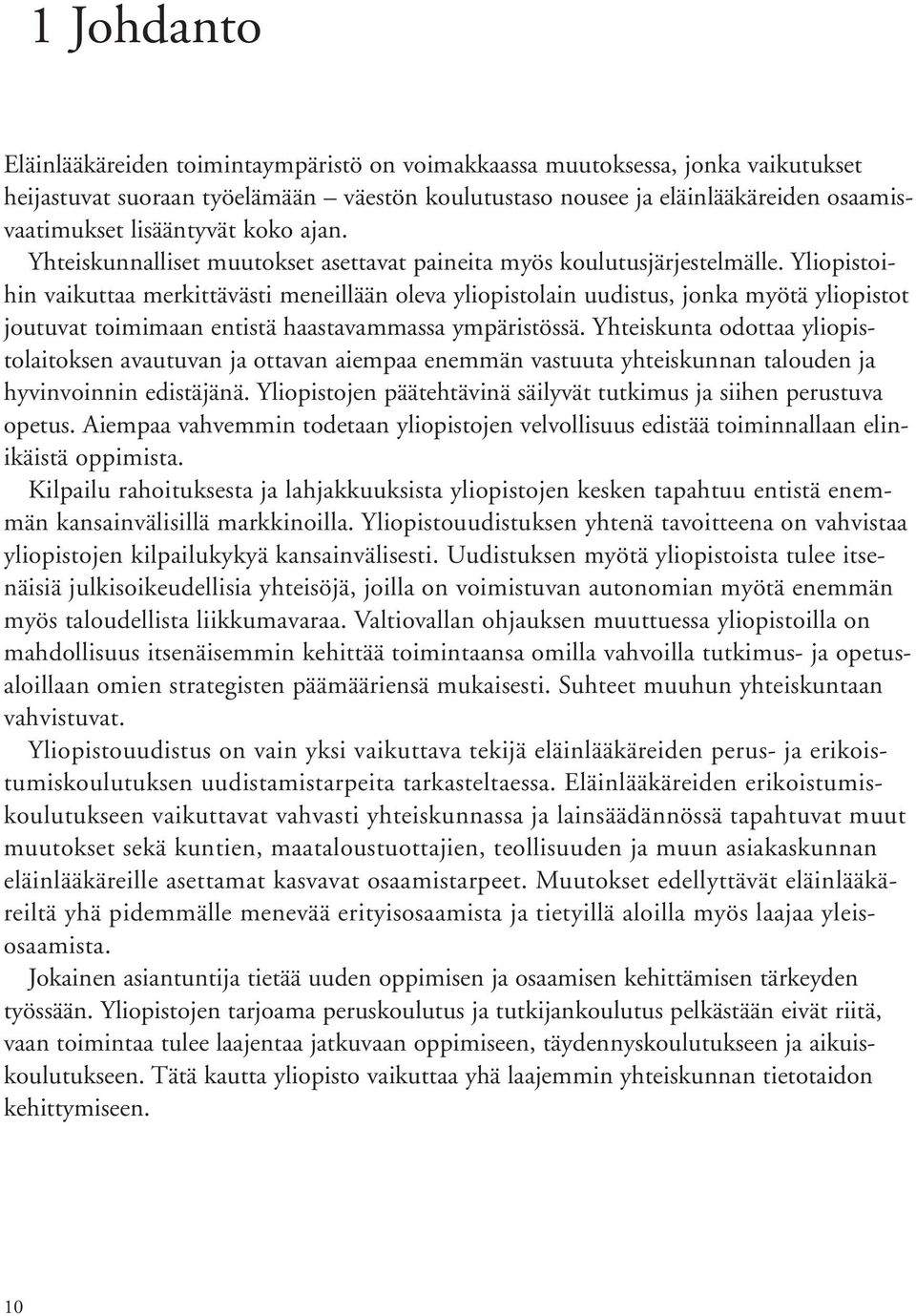 Yliopistoihin vaikuttaa merkittävästi meneillään oleva yliopistolain uudistus, jonka myötä yliopistot joutuvat toimimaan entistä haastavammassa ympäristössä.