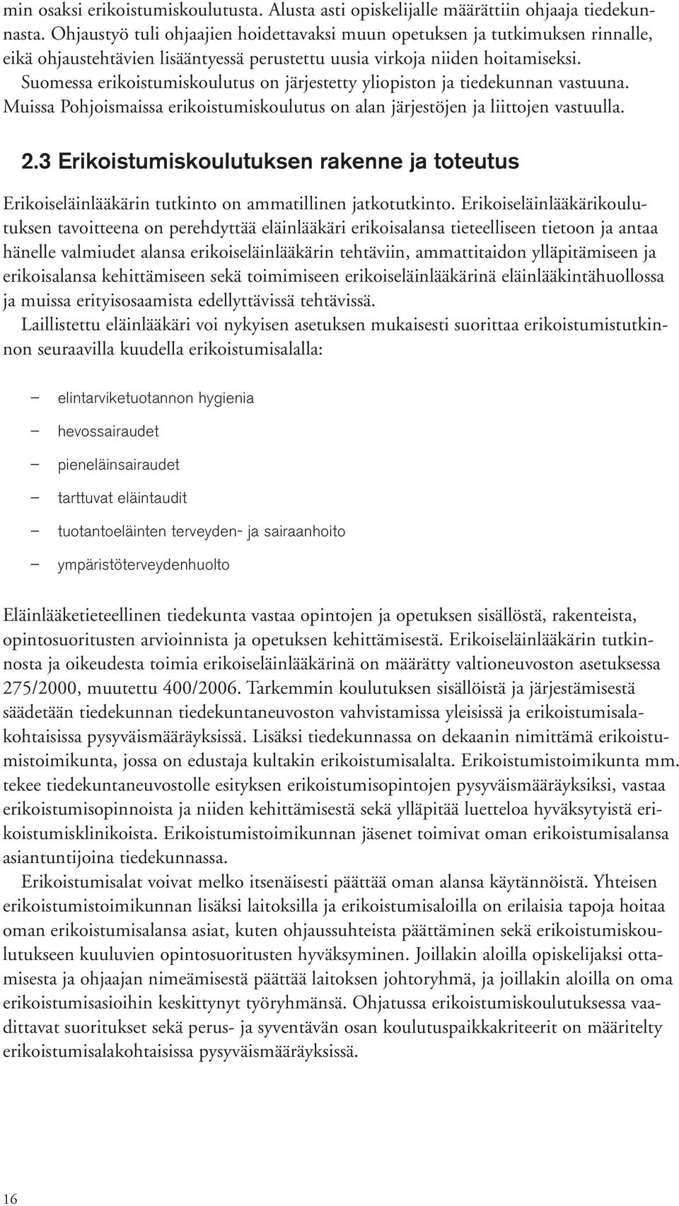 Suomessa erikoistumiskoulutus on järjestetty yliopiston ja tiedekunnan vastuuna. Muissa Pohjoismaissa erikoistumiskoulutus on alan järjestöjen ja liittojen vastuulla. 2.