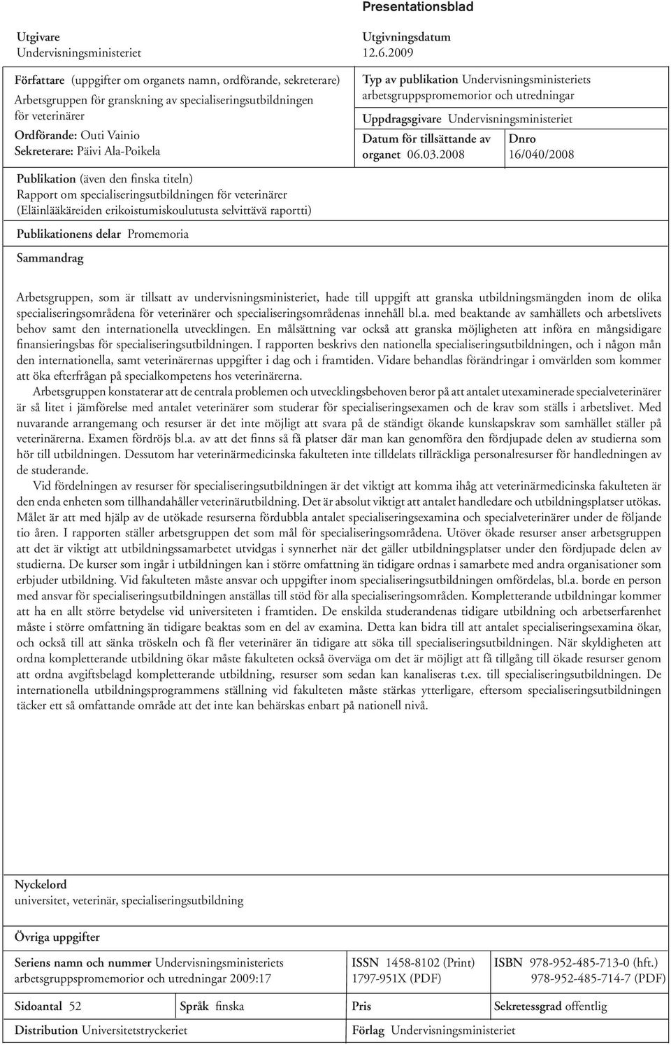 Ala-Poikela Publikation (även den finska titeln) Rapport om specialiseringsutbildningen för veterinärer (Eläinlääkäreiden erikoistumiskoulutusta selvittävä raportti) Publikationens delar Promemoria