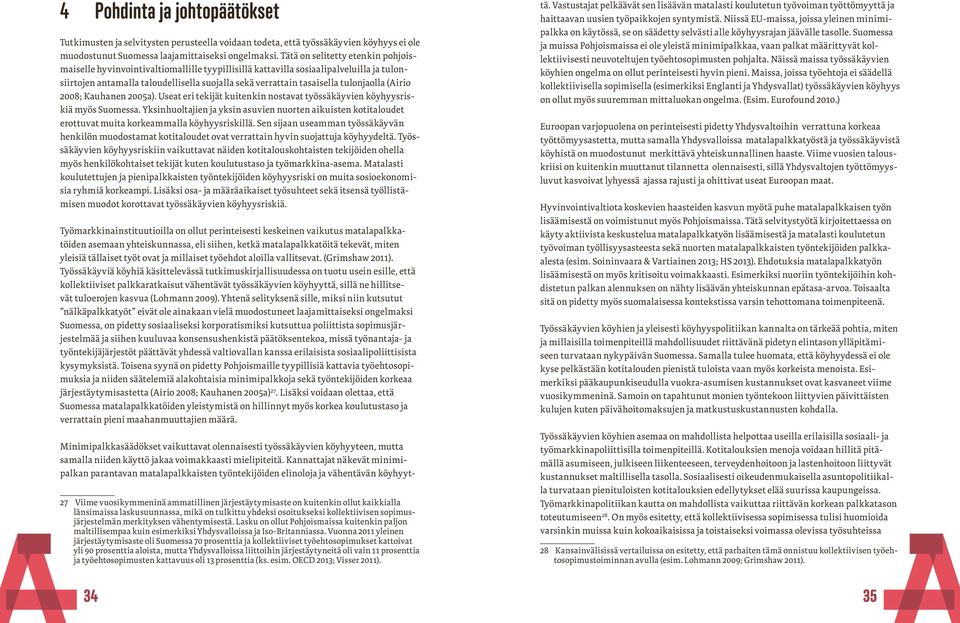 tulonjaolla (Airio 2008; Kauhanen 2005a). Useat eri tekijät kuitenkin nostavat työssäkäyvien köyhyysriskiä myös Suomessa.