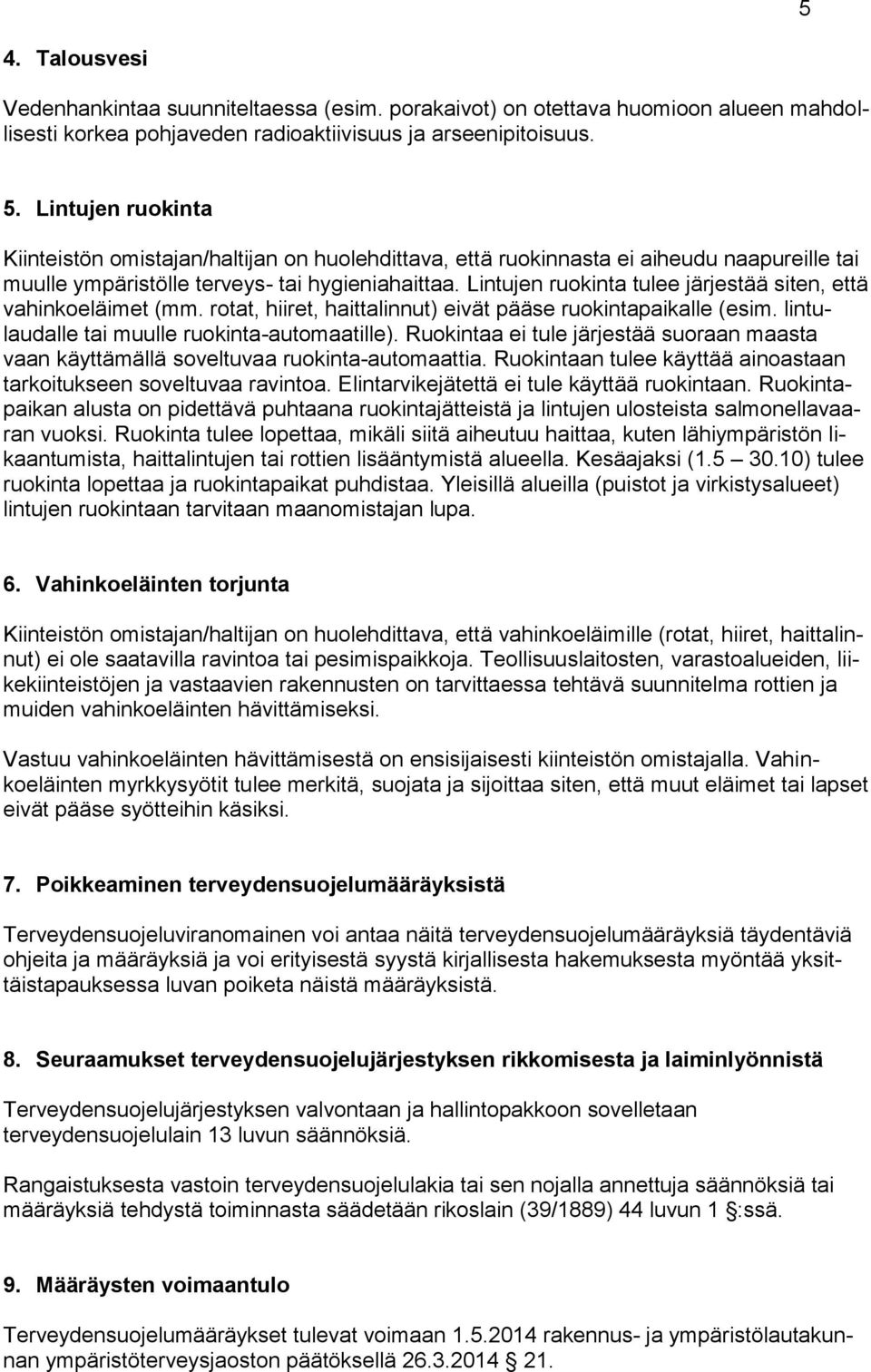 Lintujen ruokinta tulee järjestää siten, että vahinkoeläimet (mm. rotat, hiiret, haittalinnut) eivät pääse ruokintapaikalle (esim. lintulaudalle tai muulle ruokinta-automaatille).