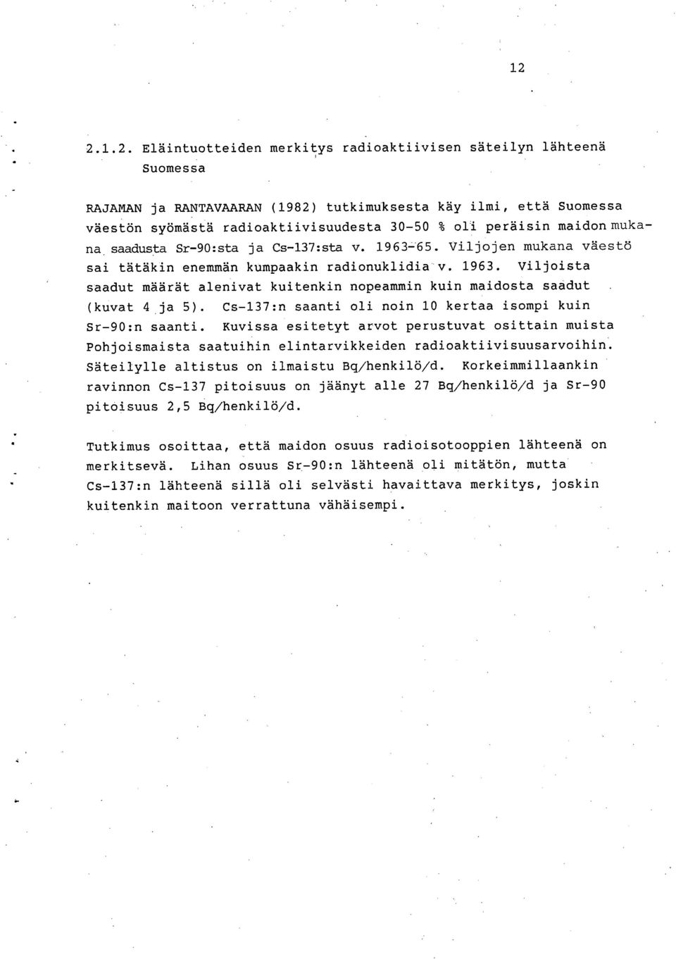 ja 5). Cs-137:n saanti oli noin 10 kertaa isompi kuin Sr-90:n saanti. Kuvissa esitetyt arvot perustuvat osittain muista Pohjoismaista saatuihin elintarvikkeiden radioaktiivisuusarvoihin.