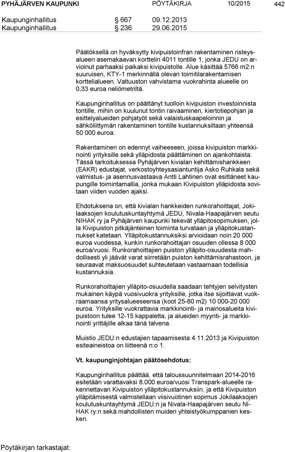 Alue käsittää 5766 m2:n suu rui sen, KTY-1 merkinnällä ole van toimitilarakentamisen korttelialueen. Valtuuston vah vis ta ma vuokrahinta alueelle on 0,33 euroa neliömetriltä.