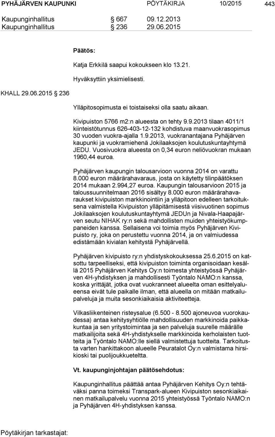 9.2013 tilaan 4011/1 kiin teis tö tun nus 626-403-12-132 kohdistuva maanvuokrasopimus 30 vuoden vuokra-ajalla 1.9.2013, vuokranantajana Pyhäjärven kau pun ki ja vuokramiehenä Jokilaaksojen koulutuskuntayhtymä JE DU.