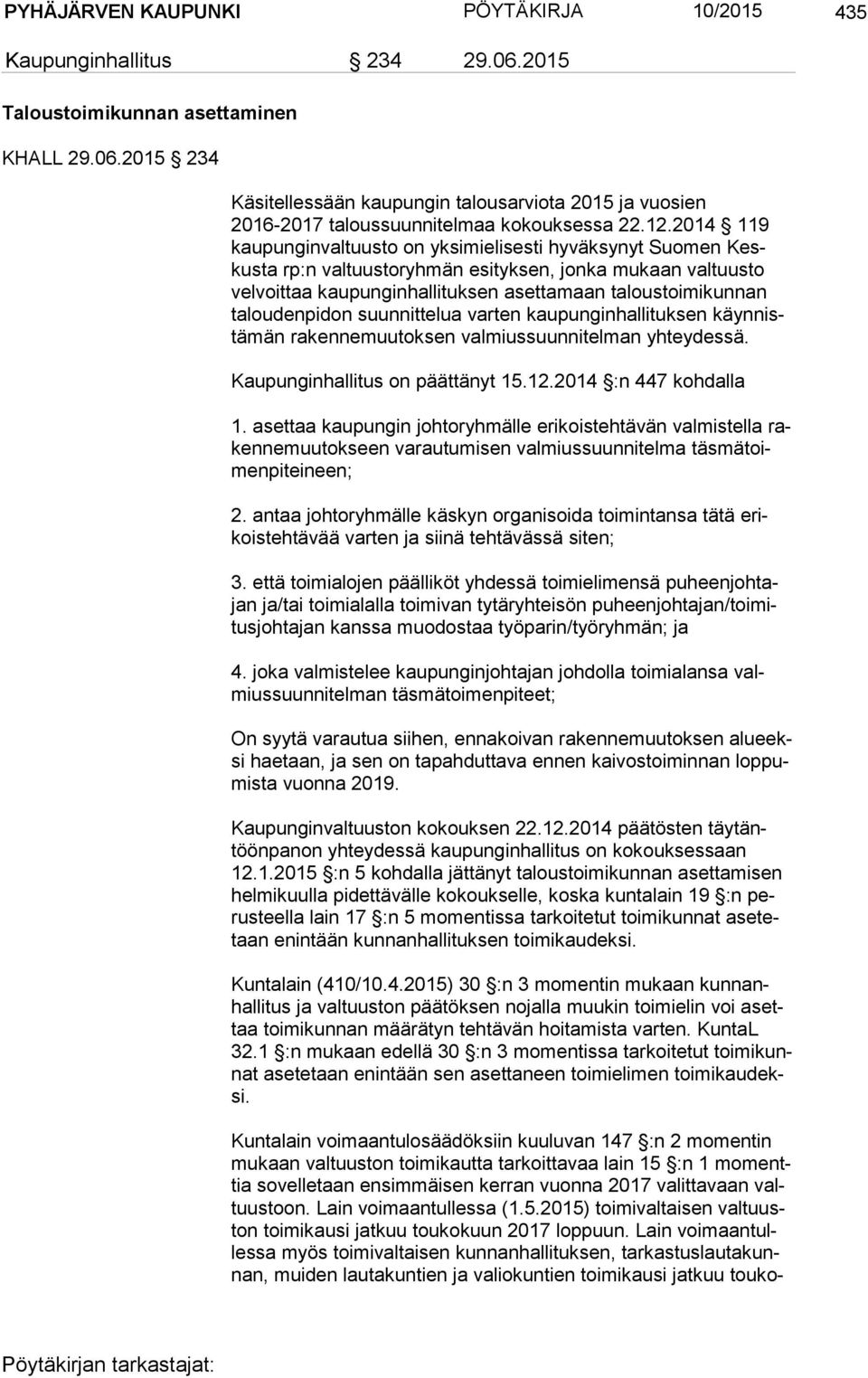 ta lou den pi don suunnittelua varten kaupunginhallituksen käyn nistä män rakennemuutoksen valmiussuunnitelman yhteydessä. Kaupunginhallitus on päättänyt 15.12.2014 :n 447 kohdalla 1.