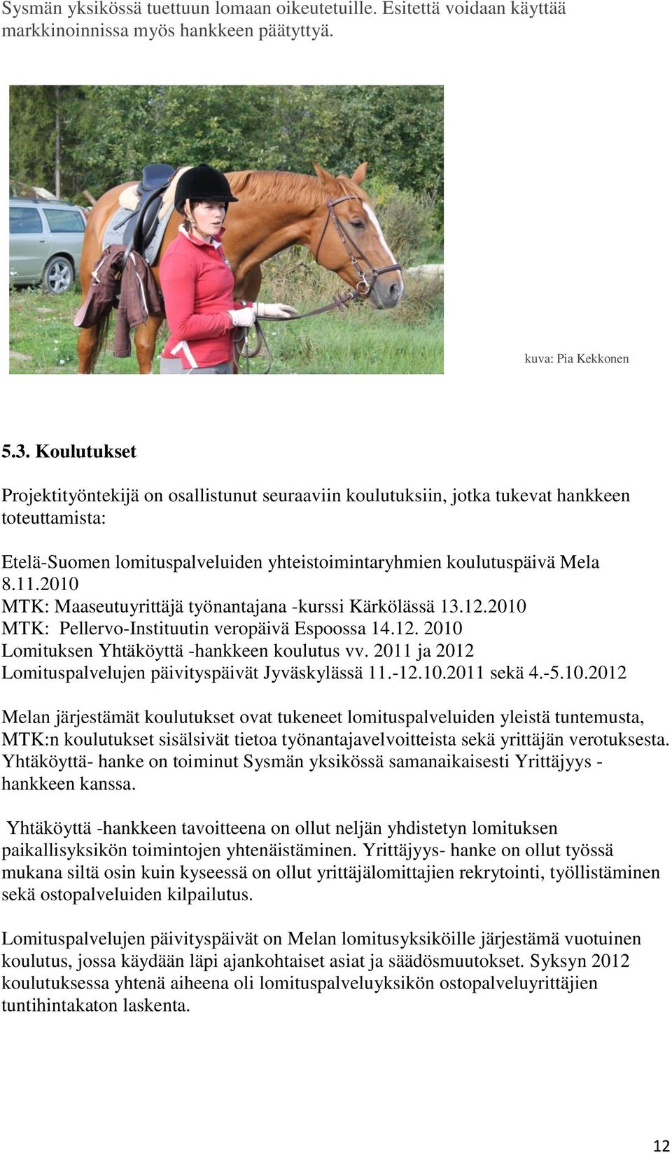 2010 MTK: Maaseutuyrittäjä työnantajana -kurssi Kärkölässä 13.12.2010 MTK: Pellervo-Instituutin veropäivä Espoossa 14.12. 2010 Lomituksen Yhtäköyttä -hankkeen koulutus vv.