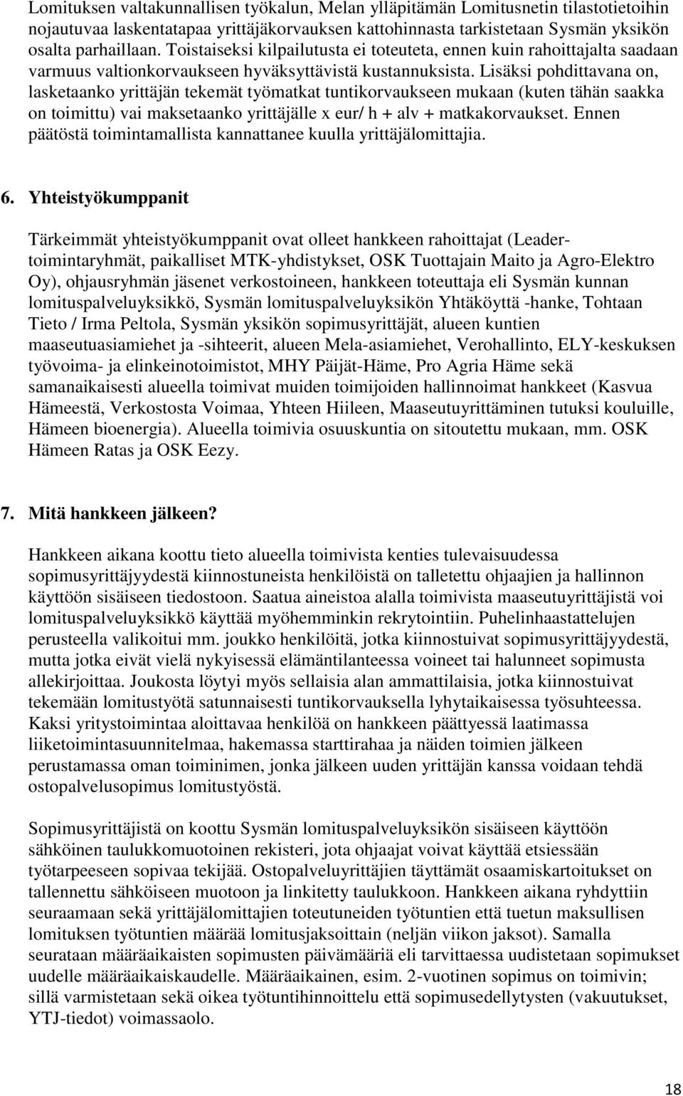 Lisäksi pohdittavana on, lasketaanko yrittäjän tekemät työmatkat tuntikorvaukseen mukaan (kuten tähän saakka on toimittu) vai maksetaanko yrittäjälle x eur/ h + alv + matkakorvaukset.