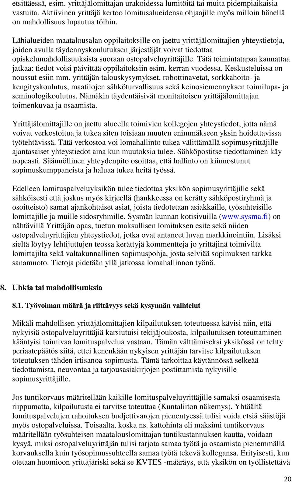 Lähialueiden maatalousalan oppilaitoksille on jaettu yrittäjälomittajien yhteystietoja, joiden avulla täydennyskoulutuksen järjestäjät voivat tiedottaa opiskelumahdollisuuksista suoraan