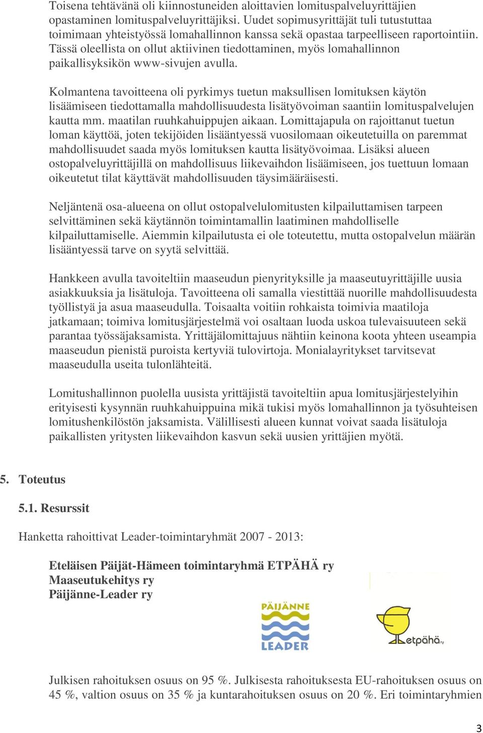 Tässä oleellista on ollut aktiivinen tiedottaminen, myös lomahallinnon paikallisyksikön www-sivujen avulla.