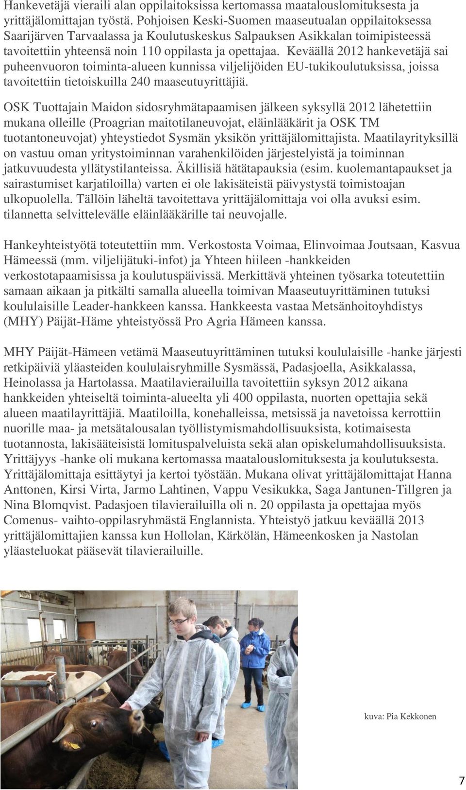 Keväällä 2012 hankevetäjä sai puheenvuoron toiminta-alueen kunnissa viljelijöiden EU-tukikoulutuksissa, joissa tavoitettiin tietoiskuilla 240 maaseutuyrittäjiä.