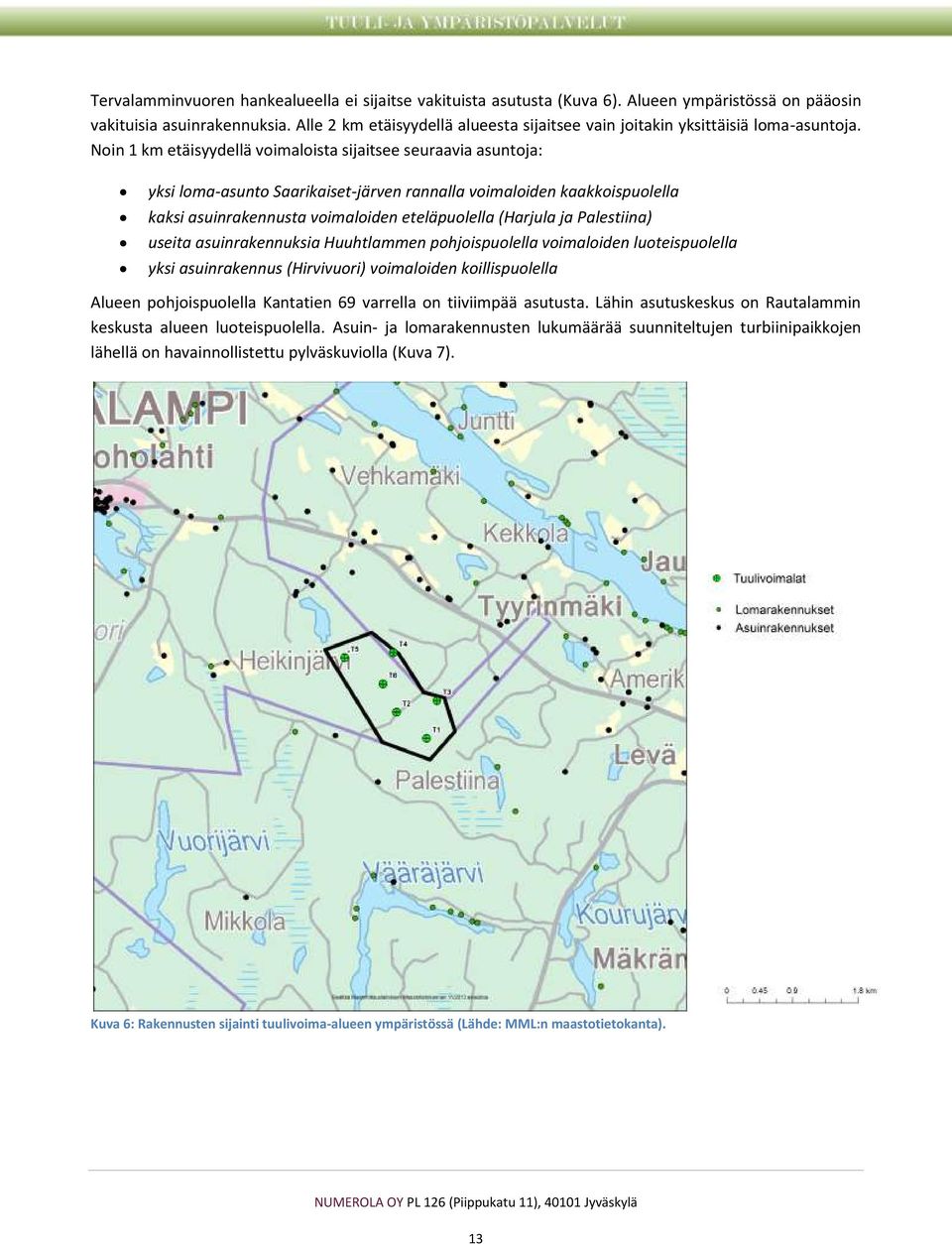 Noin 1 km etäisyydellä voimaloista sijaitsee seuraavia asuntoja: yksi loma-asunto Saarikaiset-järven rannalla voimaloiden kaakkoispuolella kaksi asuinrakennusta voimaloiden eteläpuolella (Harjula ja