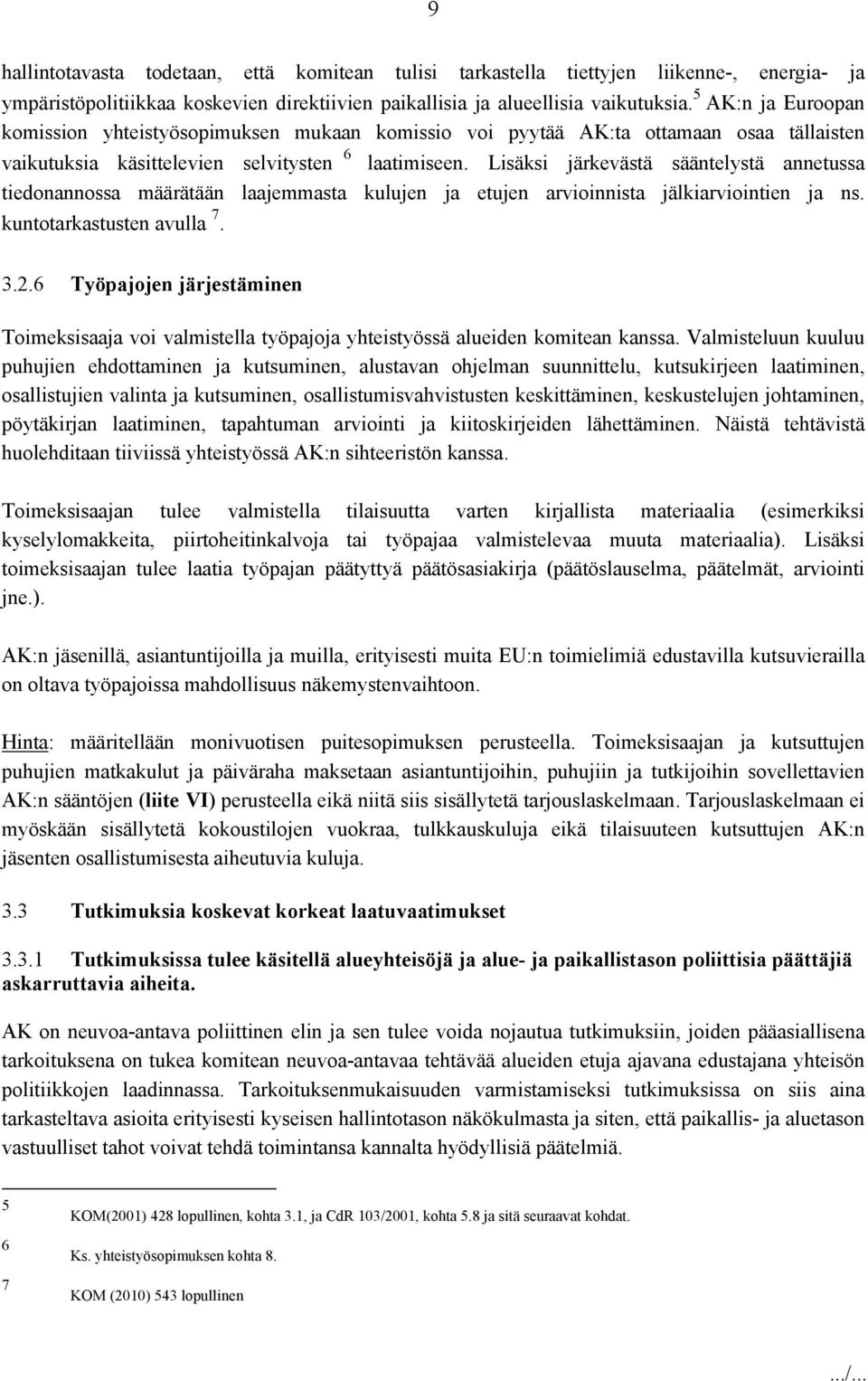 Lisäksi järkevästä sääntelystä annetussa tiedonannossa määrätään laajemmasta kulujen ja etujen arvioinnista jälkiarviointien ja ns. kuntotarkastusten avulla 7. 3.2.