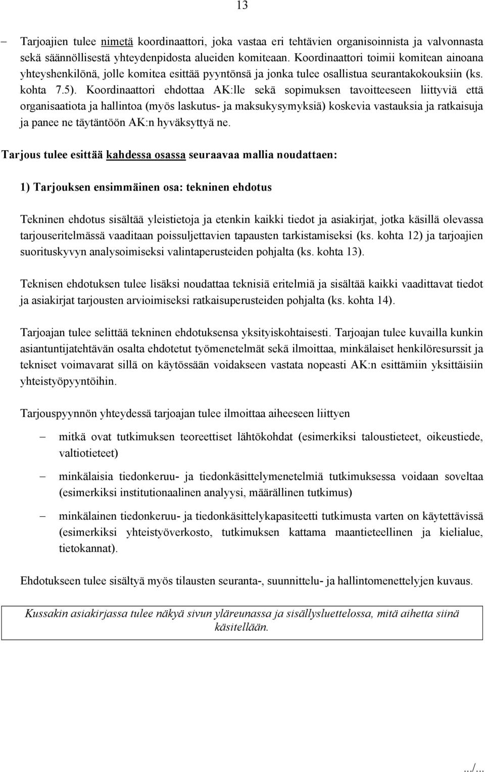 Koordinaattori ehdottaa AK:lle sekä sopimuksen tavoitteeseen liittyviä että organisaatiota ja hallintoa (myös laskutus- ja maksukysymyksiä) koskevia vastauksia ja ratkaisuja ja panee ne täytäntöön