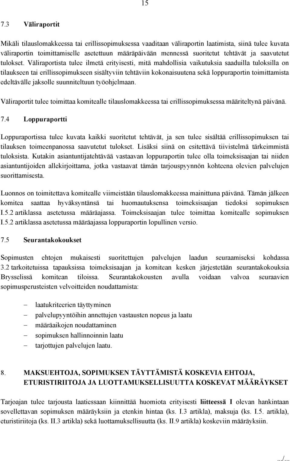 Väliraportista tulee ilmetä erityisesti, mitä mahdollisia vaikutuksia saaduilla tuloksilla on tilaukseen tai erillissopimukseen sisältyviin tehtäviin kokonaisuutena sekä loppuraportin toimittamista