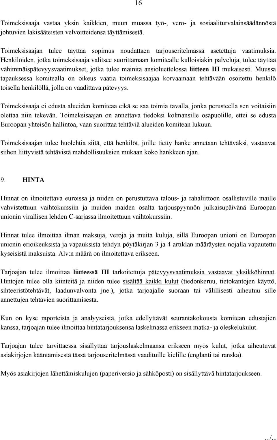 Henkilöiden, jotka toimeksisaaja valitsee suorittamaan komitealle kulloisiakin palveluja, tulee täyttää vähimmäispätevyysvaatimukset, jotka tulee mainita ansioluettelossa liitteen III mukaisesti.