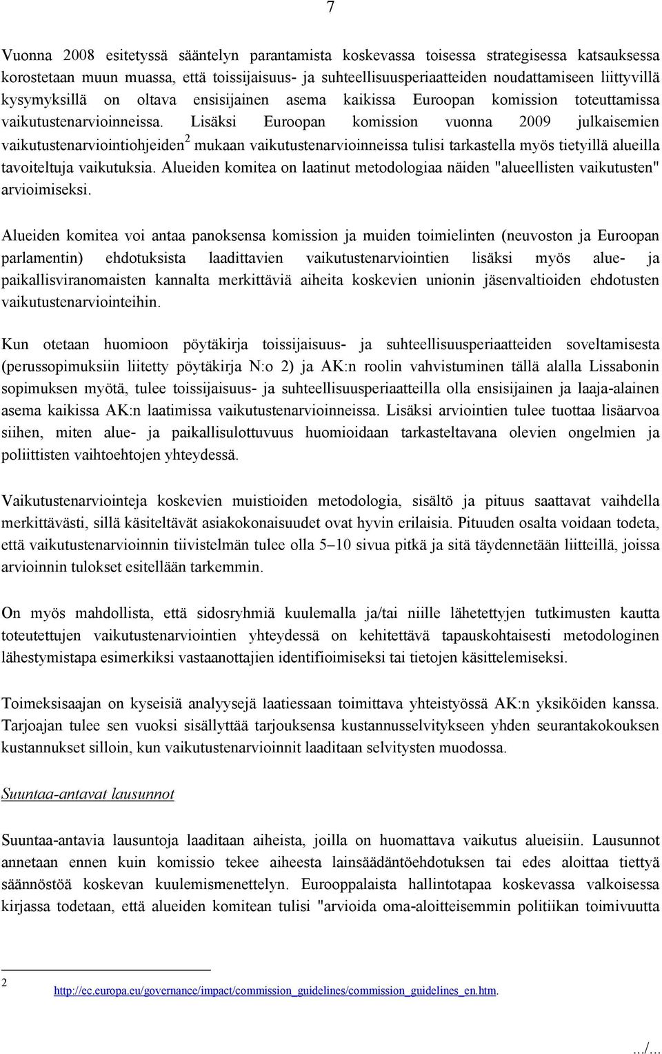 Lisäksi Euroopan komission vuonna 2009 julkaisemien vaikutustenarviointiohjeiden 2 mukaan vaikutustenarvioinneissa tulisi tarkastella myös tietyillä alueilla tavoiteltuja vaikutuksia.