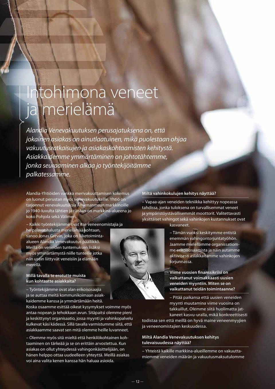 Yhtiö on tarjonnut venevakuutuksia Ahvenanmaan markkinoille jo 194-luvulta lähtien ja tänään on markkina-alueena jo koko Pohjola sekä Välimeri.
