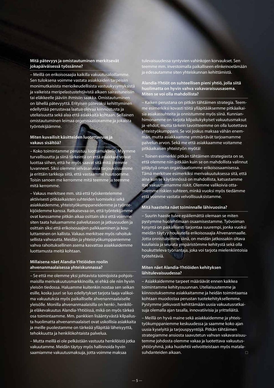 saakka. Omistautuminen on lähellä pätevyyttä. Erityisen päteväksi kehittyminen edellyttää perustavaa laatua olevaa kiinnostusta ja uteliaisuutta sekä alaa että asiakkaita kohtaan.