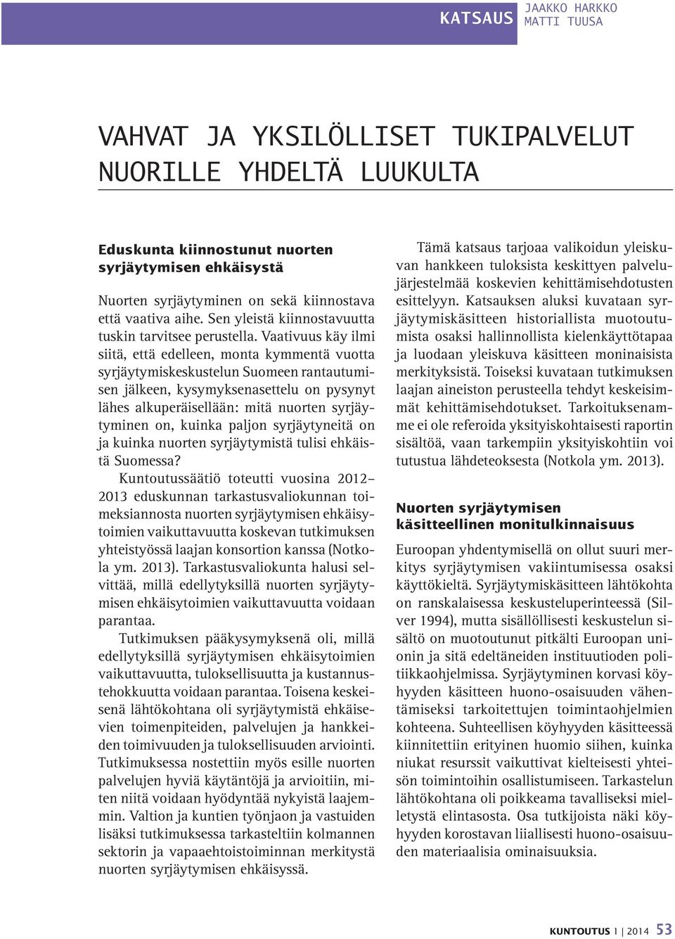 Vaativuus käy ilmi siitä, että edelleen, monta kymmentä vuotta syrjäytymiskeskustelun Suomeen rantautumisen jälkeen, kysymyksenasettelu on pysynyt lähes alkuperäisellään: mitä nuorten syrjäytyminen