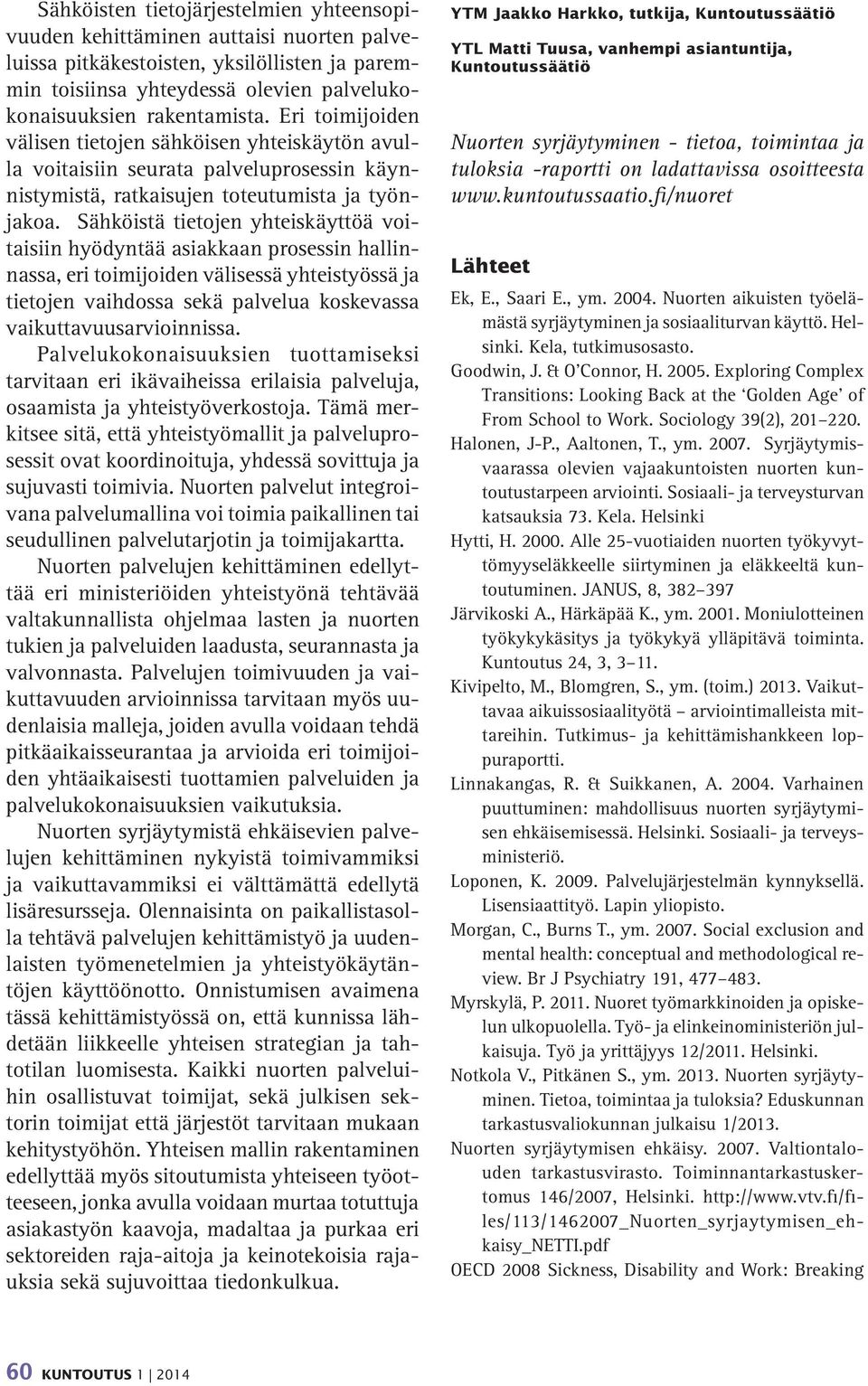 Sähköistä tietojen yhteiskäyttöä voitaisiin hyödyntää asiakkaan prosessin hallinnassa, eri toimijoiden välisessä yhteistyössä ja tietojen vaihdossa sekä palvelua koskevassa vaikuttavuusarvioinnissa.