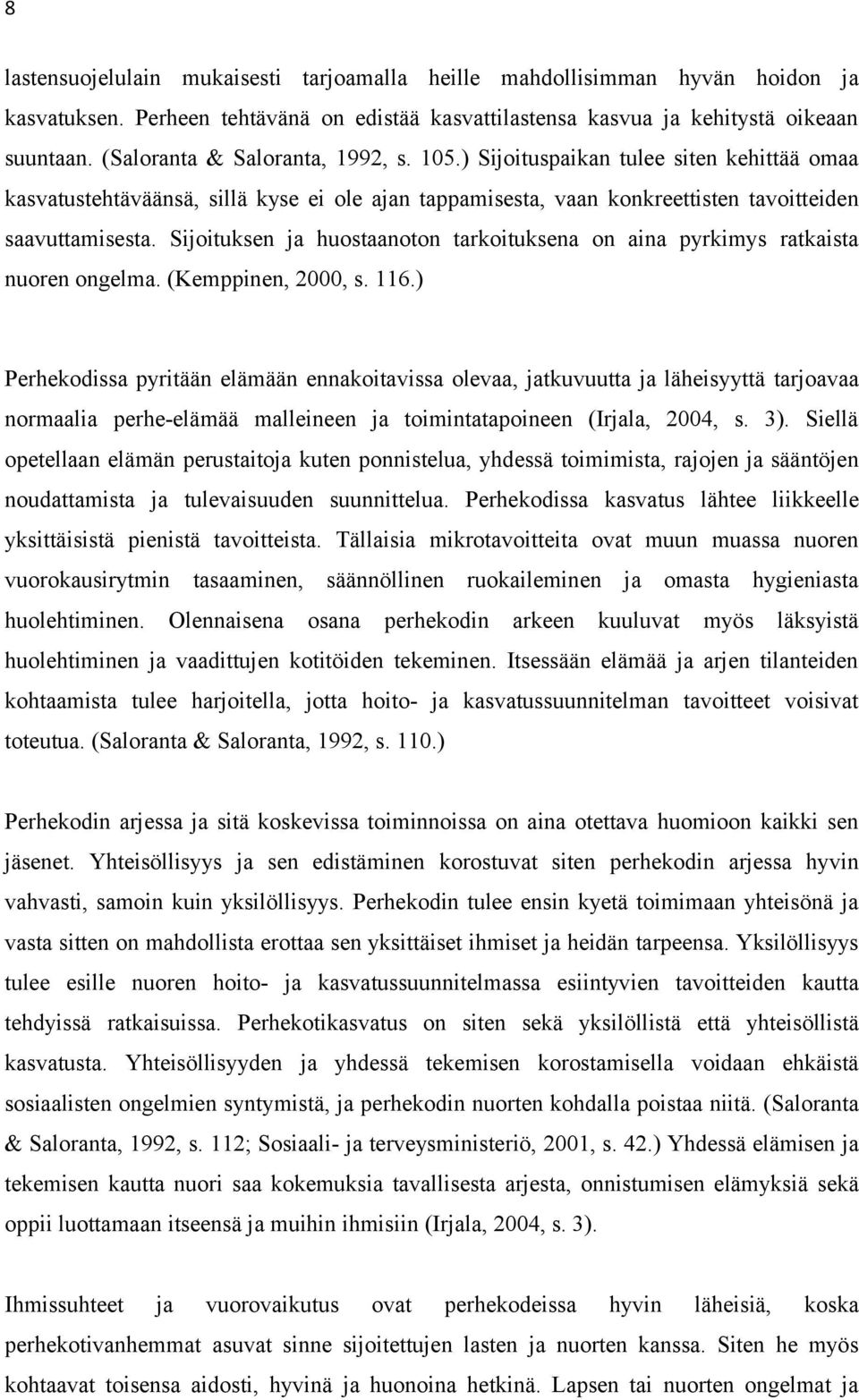 Sijoituksen ja huostaanoton tarkoituksena on aina pyrkimys ratkaista nuoren ongelma. (Kemppinen, 2000, s. 116.