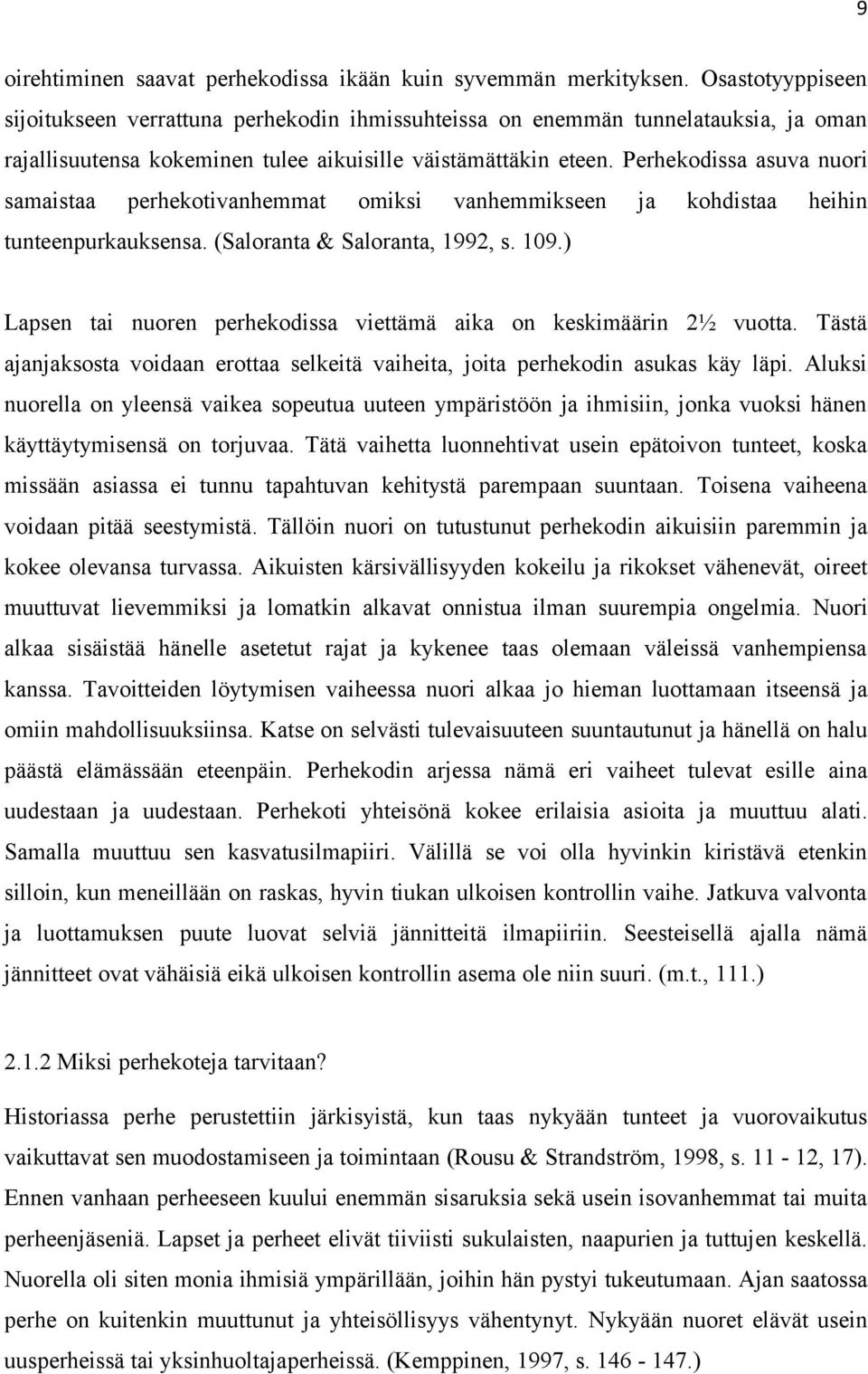 Perhekodissa asuva nuori samaistaa perhekotivanhemmat omiksi vanhemmikseen ja kohdistaa heihin tunteenpurkauksensa. (Saloranta & Saloranta, 1992, s. 109.