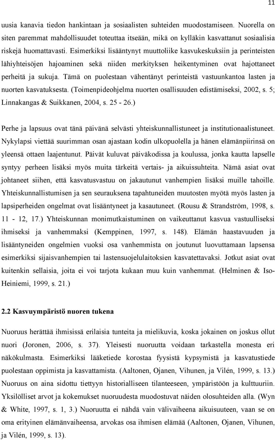 Esimerkiksi lisääntynyt muuttoliike kasvukeskuksiin ja perinteisten lähiyhteisöjen hajoaminen sekä niiden merkityksen heikentyminen ovat hajottaneet perheitä ja sukuja.