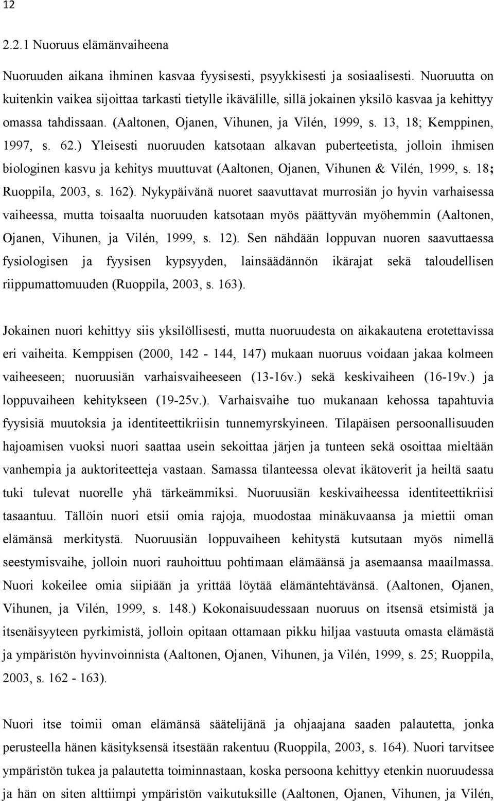 13, 18; Kemppinen, 1997, s. 62.) Yleisesti nuoruuden katsotaan alkavan puberteetista, jolloin ihmisen biologinen kasvu ja kehitys muuttuvat (Aaltonen, Ojanen, Vihunen & Vilén, 1999, s.