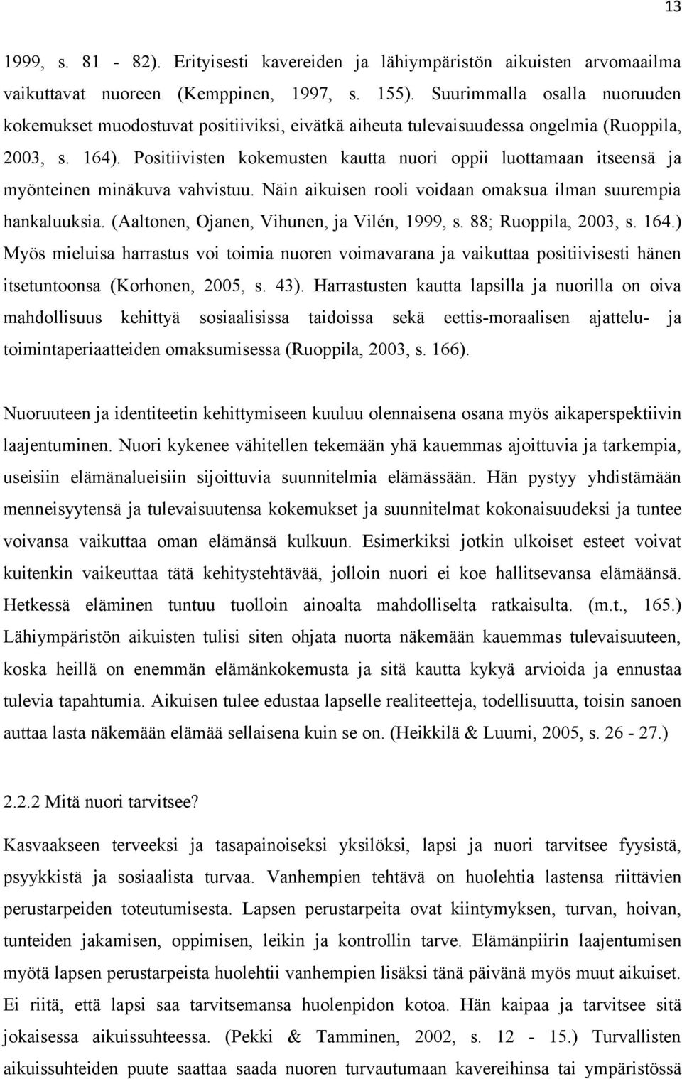 Positiivisten kokemusten kautta nuori oppii luottamaan itseensä ja myönteinen minäkuva vahvistuu. Näin aikuisen rooli voidaan omaksua ilman suurempia hankaluuksia.