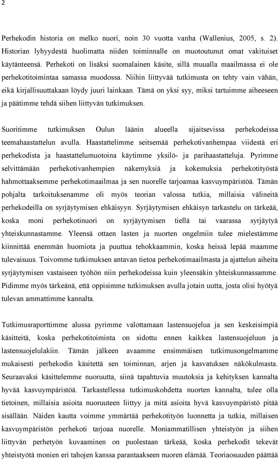 Niihin liittyvää tutkimusta on tehty vain vähän, eikä kirjallisuuttakaan löydy juuri lainkaan. Tämä on yksi syy, miksi tartuimme aiheeseen ja päätimme tehdä siihen liittyvän tutkimuksen.