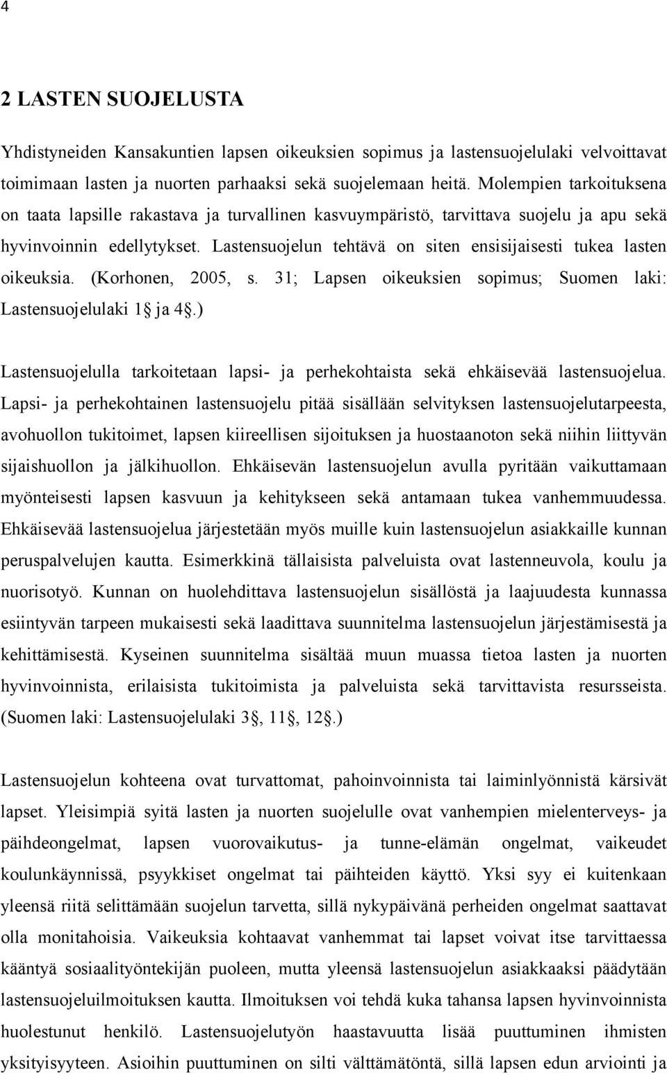 Lastensuojelun tehtävä on siten ensisijaisesti tukea lasten oikeuksia. (Korhonen, 2005, s. 31; Lapsen oikeuksien sopimus; Suomen laki: Lastensuojelulaki 1 ja 4.