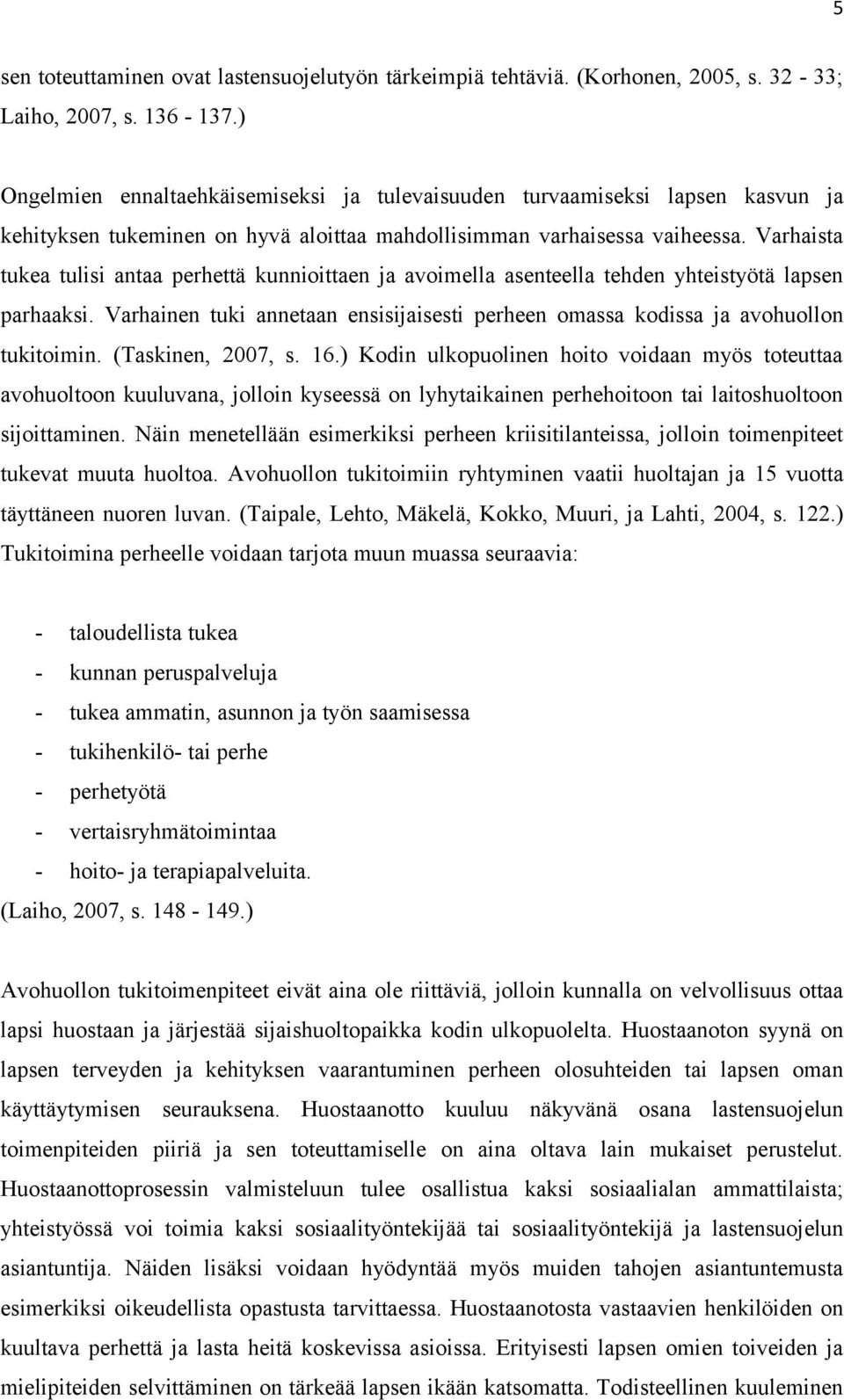 Varhaista tukea tulisi antaa perhettä kunnioittaen ja avoimella asenteella tehden yhteistyötä lapsen parhaaksi. Varhainen tuki annetaan ensisijaisesti perheen omassa kodissa ja avohuollon tukitoimin.