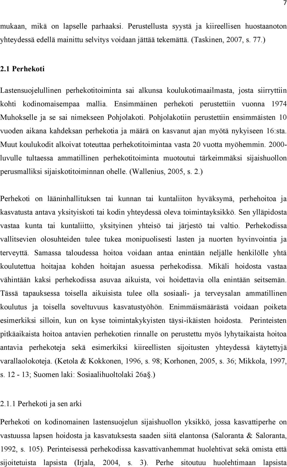 Ensimmäinen perhekoti perustettiin vuonna 1974 Muhokselle ja se sai nimekseen Pohjolakoti.