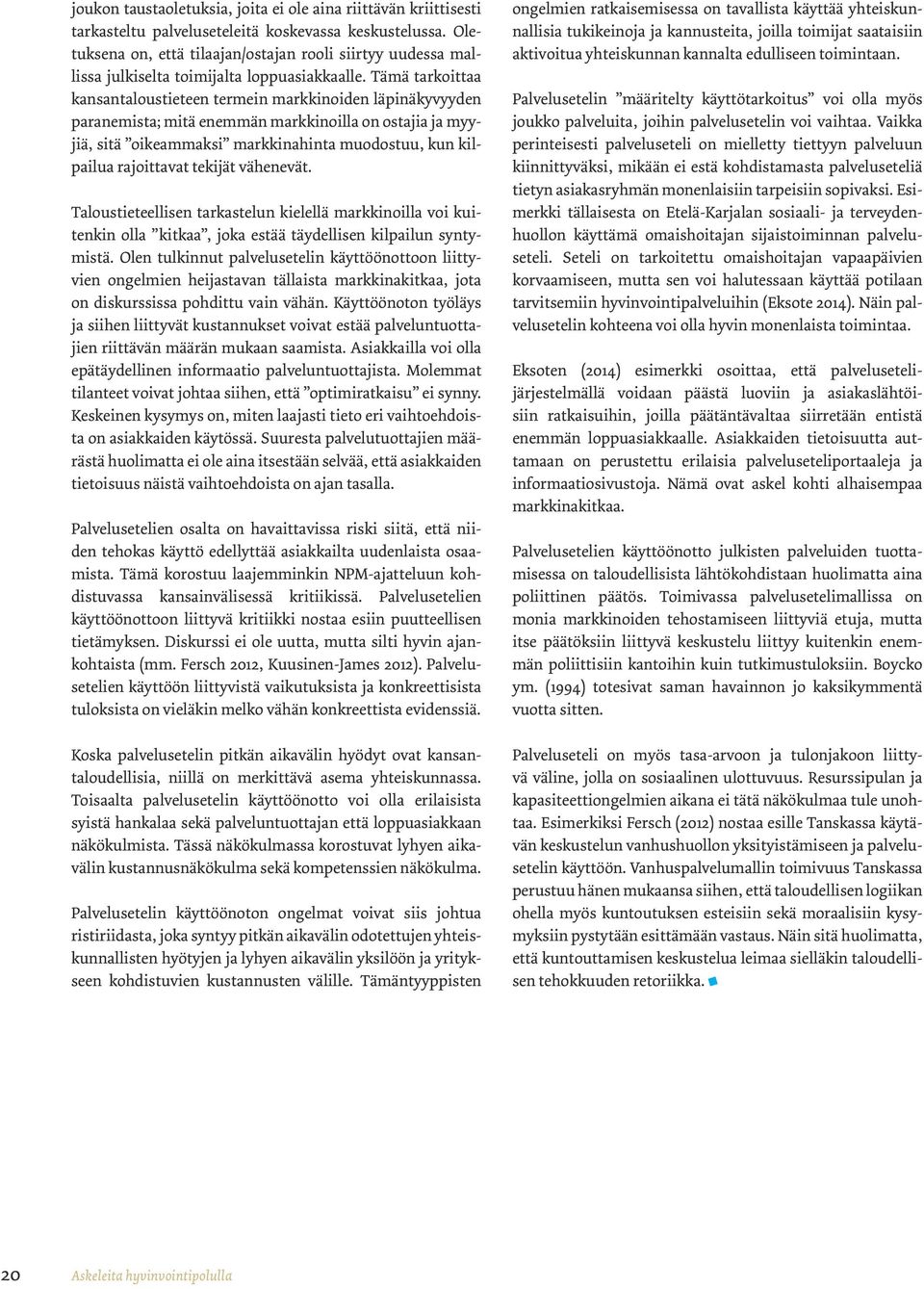 Tämä tarkoittaa kansantaloustieteen termein markkinoiden läpinäkyvyyden paranemista; mitä enemmän markkinoilla on ostajia ja myyjiä, sitä oikeammaksi markkinahinta muodostuu, kun kilpailua