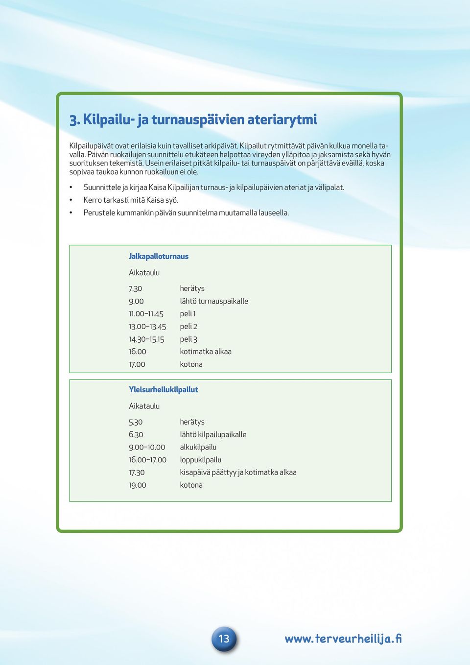 Usein erilaiset pitkät kilpailu- tai turnauspäivät on pärjättävä eväillä, koska sopivaa taukoa kunnon ruokailuun ei ole.