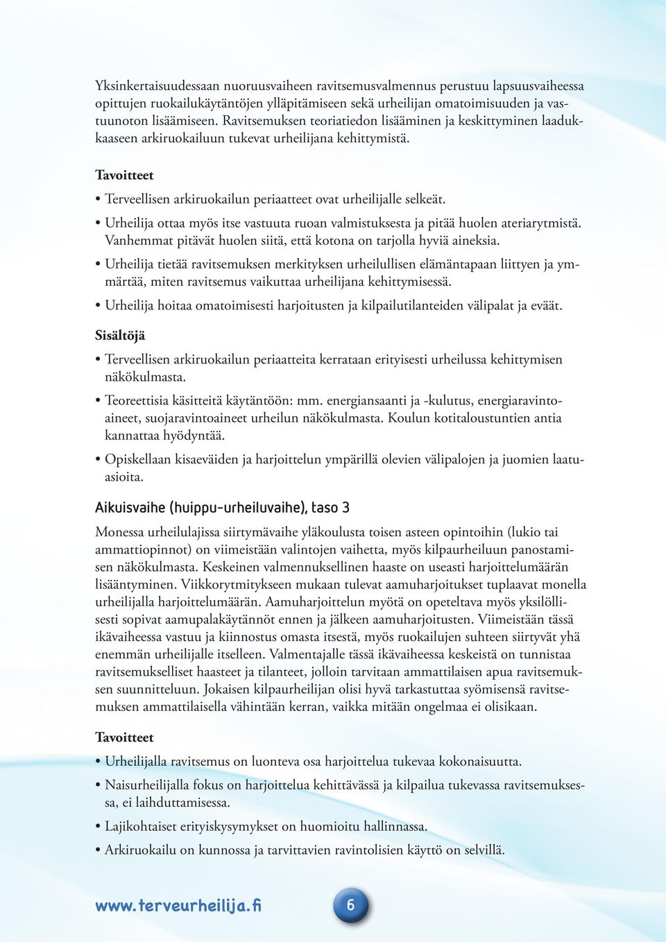 Urheilija ottaa myös itse vastuuta ruoan valmistuksesta ja pitää huolen ateriarytmistä. Vanhemmat pitävät huolen siitä, että kotona on tarjolla hyviä aineksia.