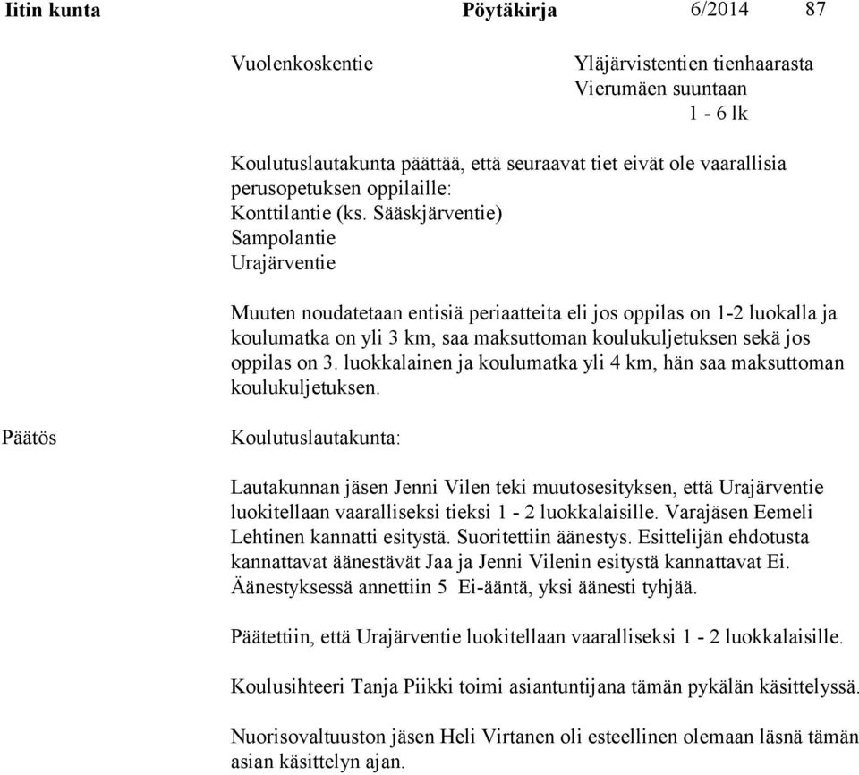 Sääskjärventie) Sampolantie Urajärventie Muuten noudatetaan entisiä periaatteita eli jos oppilas on 1-2 luokalla ja koulumatka on yli 3 km, saa maksuttoman koulukuljetuksen sekä jos oppilas on 3.