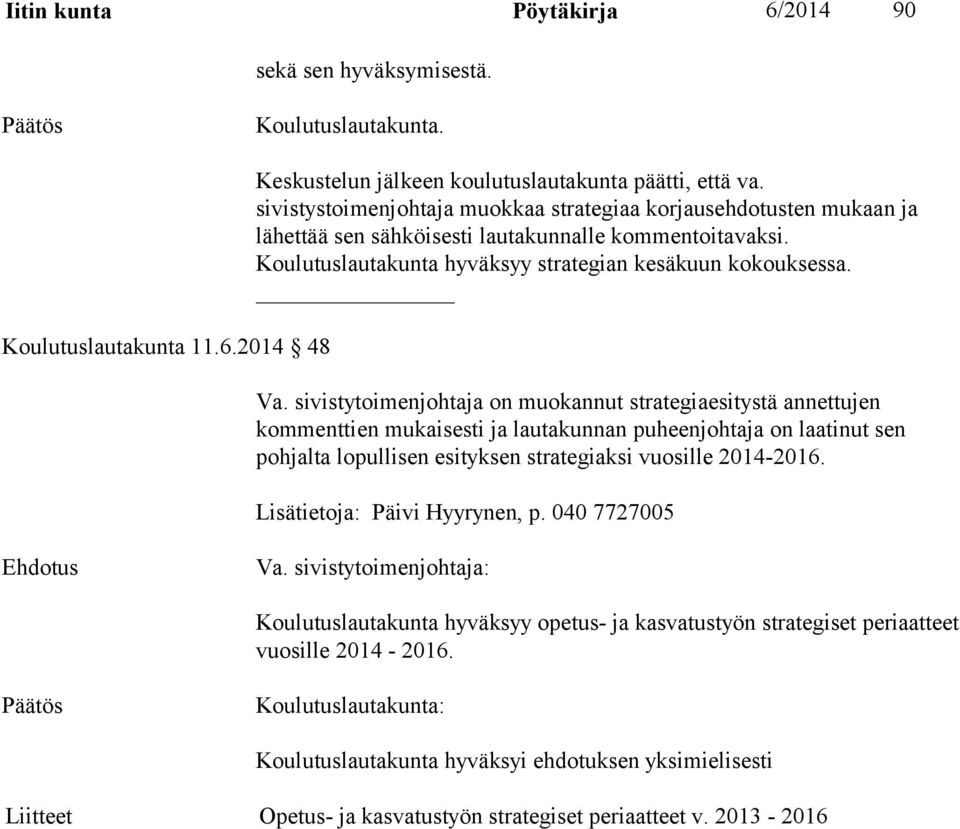 sivistytoimenjohtaja on muokannut strategiaesitystä annettujen kommenttien mukaisesti ja lautakunnan puheenjohtaja on laatinut sen pohjalta lopullisen esityksen strategiaksi vuosille 2014-2016.