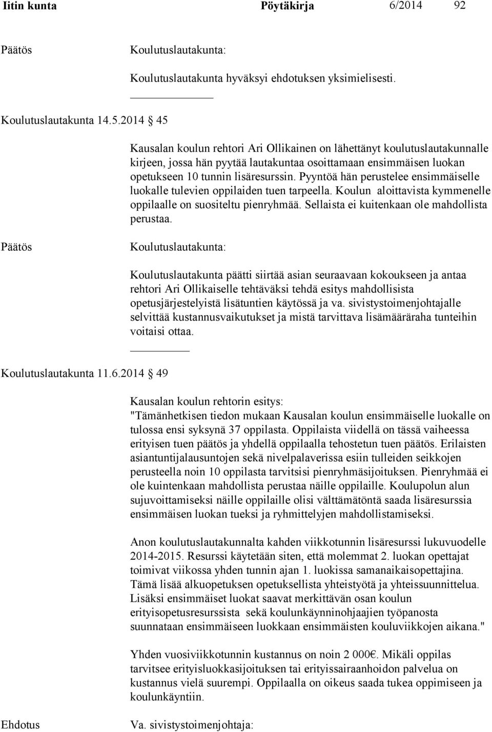 Pyyntöä hän perustelee ensimmäiselle luokalle tulevien oppilaiden tuen tarpeella. Koulun aloittavista kymmenelle oppilaalle on suositeltu pienryhmää. Sellaista ei kuitenkaan ole mahdollista perustaa.