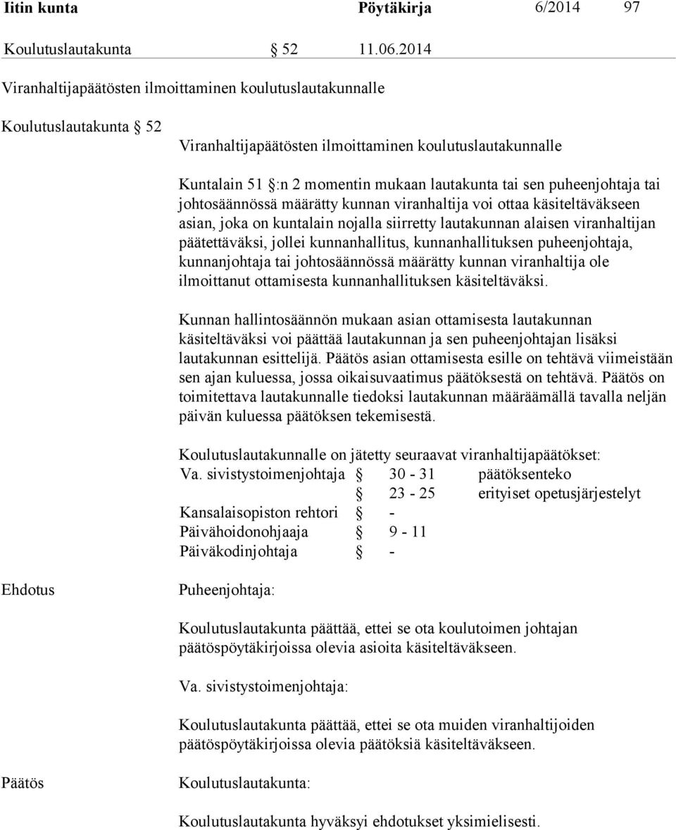 puheenjohtaja tai johtosäännössä määrätty kunnan viranhaltija voi ottaa käsiteltäväkseen asian, joka on kuntalain nojalla siirretty lautakunnan alaisen viranhaltijan päätettäväksi, jollei