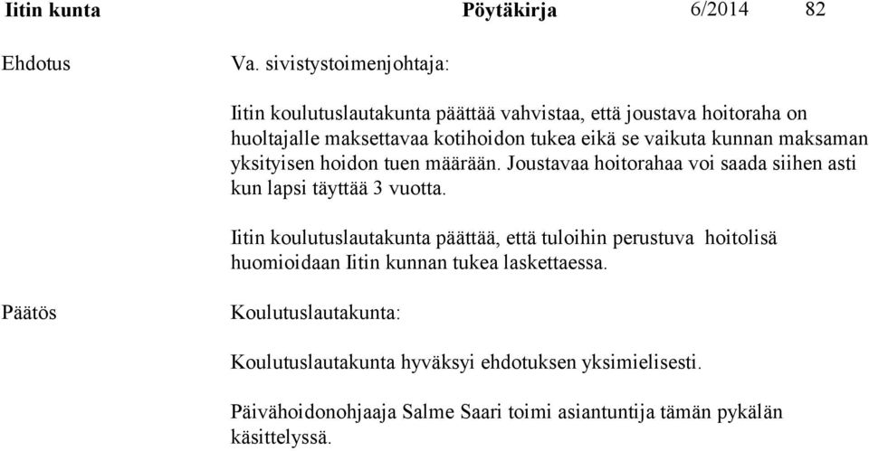 eikä se vaikuta kunnan maksaman yksityisen hoidon tuen määrään. Joustavaa hoitorahaa voi saada siihen asti kun lapsi täyttää 3 vuotta.