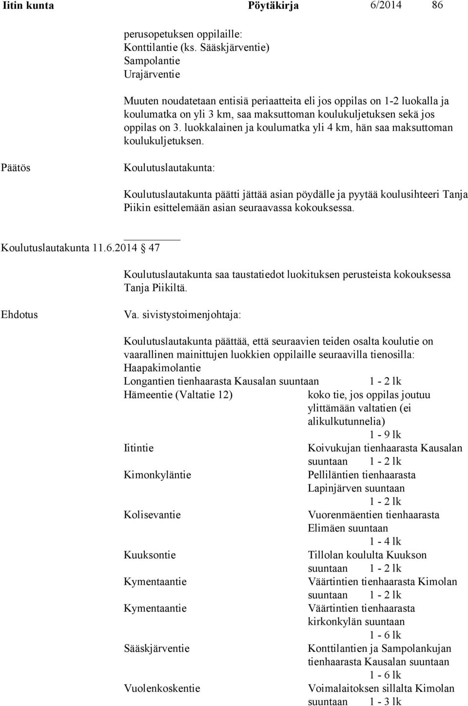 luokkalainen ja koulumatka yli 4 km, hän saa maksuttoman koulukuljetuksen. Koulutuslautakunta 11.6.