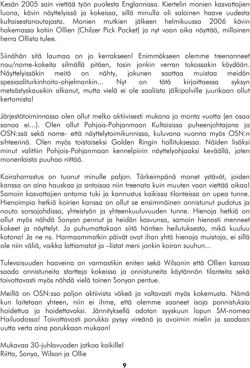 Enimmäkseen olemme treenanneet nou/nome-kokeita silmällä pitäen, tosin jonkin verran tokossakin käydään.