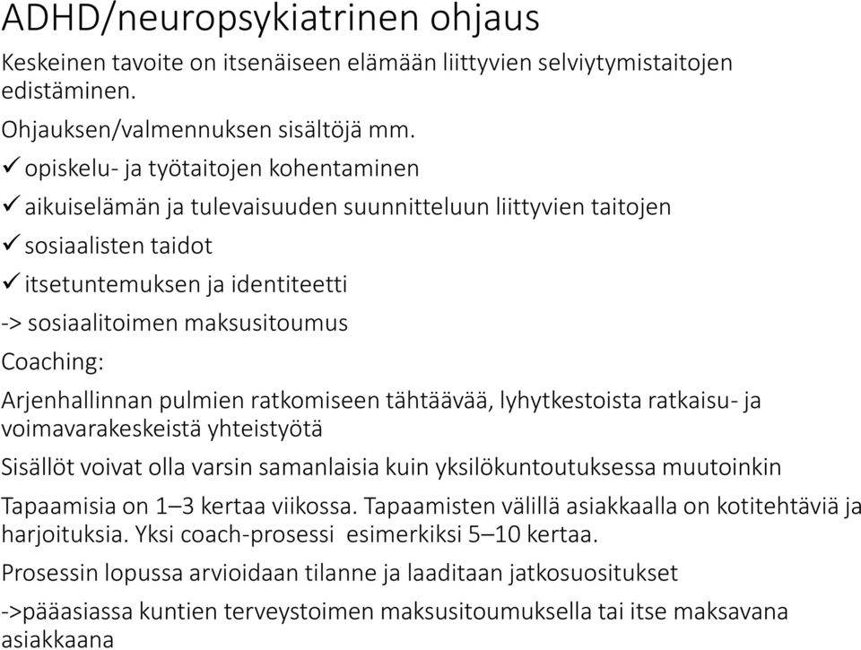 Arjenhallinnan pulmien ratkomiseen tähtäävää, lyhytkestoista ratkaisu- ja voimavarakeskeistä yhteistyötä Sisällöt voivat olla varsin samanlaisia kuin yksilökuntoutuksessa muutoinkin Tapaamisia on 1 3