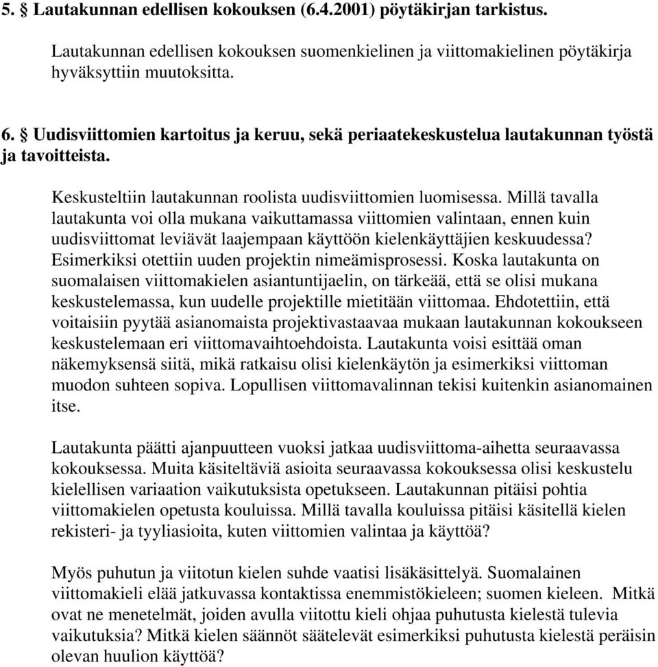 Millä tavalla lautakunta voi olla mukana vaikuttamassa viittomien valintaan, ennen kuin uudisviittomat leviävät laajempaan käyttöön kielenkäyttäjien keskuudessa?