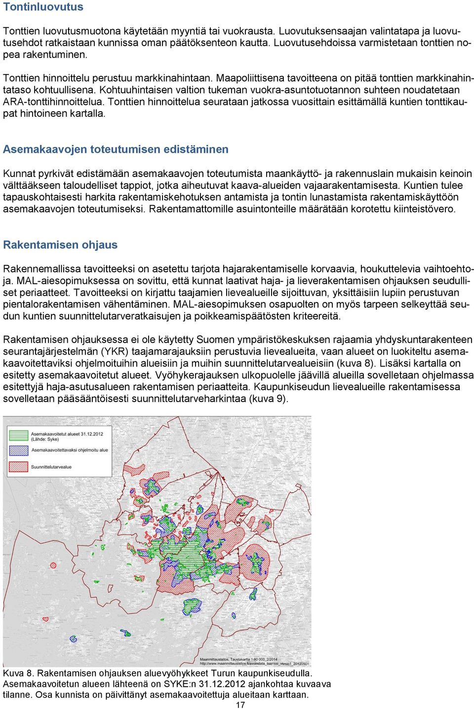 Kohtuuhintaisen valtion tukeman vuokra-asuntotuotannon suhteen noudatetaan ARA-tonttihinnoittelua.