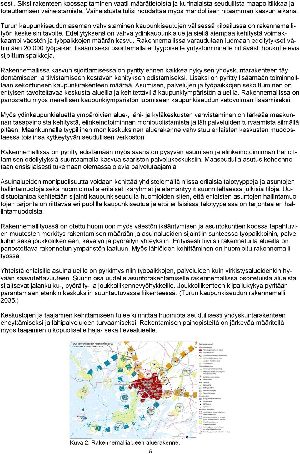 Edellytyksenä on vahva ydinkaupunkialue ja siellä aiempaa kehitystä voimakkaampi väestön ja työpaikkojen määrän kasvu.