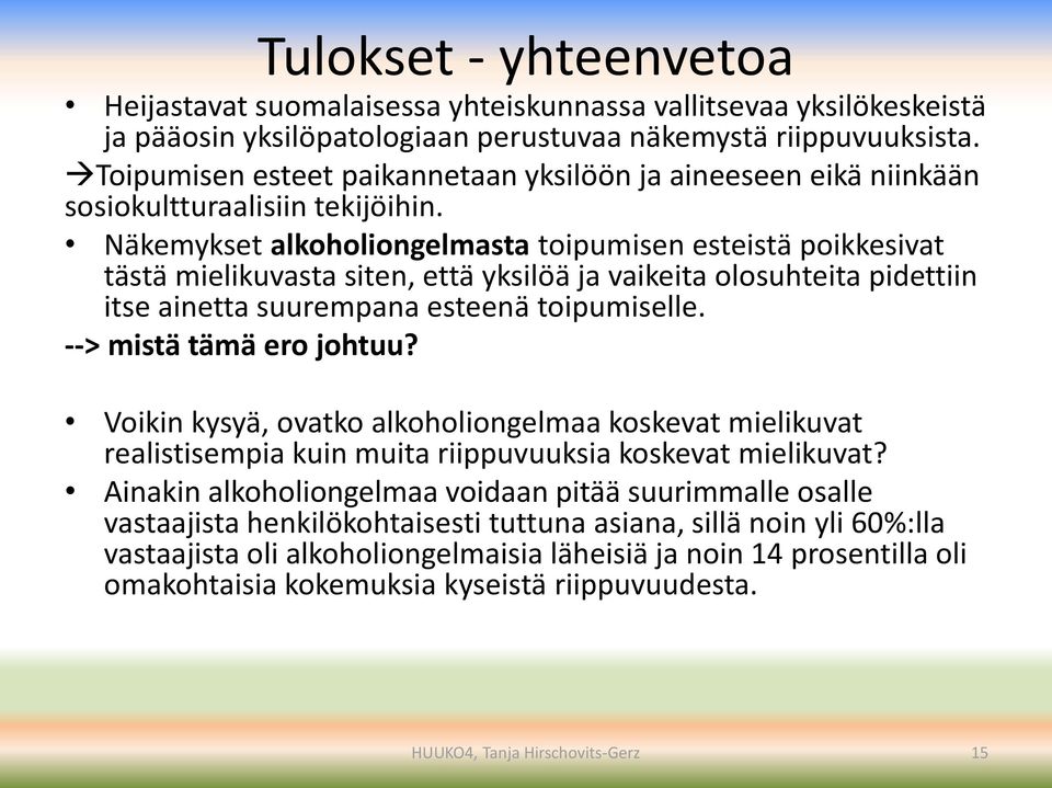 Näkemykset alkoholiongelmasta toipumisen esteistä poikkesivat tästä mielikuvasta siten, että yksilöä ja vaikeita olosuhteita pidettiin itse ainetta suurempana esteenä toipumiselle.