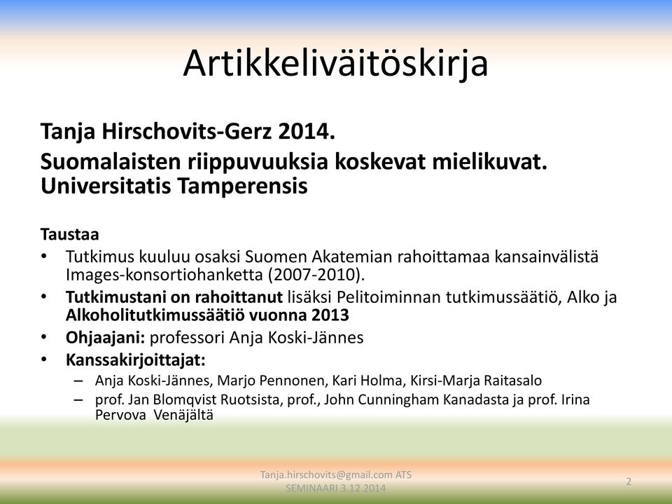 Tutkimustani on rahoittanut lisäksi Pelitoiminnan tutkimussäätiö, Alko ja Alkoholitutkimussäätiö vuonna 2013 Ohjaajani: professori Anja