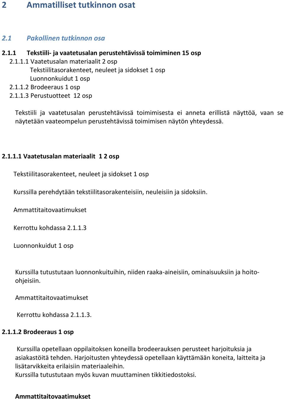 2.1.1.1 Vaatetusalan materiaalit 1 2 osp Tekstiilitasorakenteet, neuleet ja sidokset 1 osp Kurssilla perehdytään tekstiilitasorakenteisiin, neuleisiin ja sidoksiin.